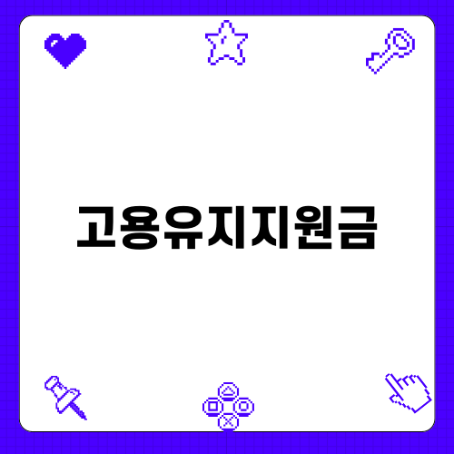 고용유지지원금: 경영 어려움에서 직원 보호까지